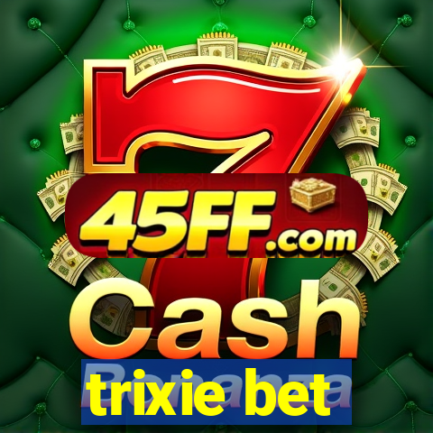 trixie bet